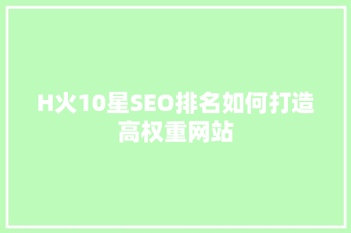H火10星SEO排名如何打造高权重网站