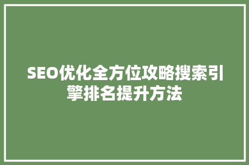 SEO优化全方位攻略搜索引擎排名提升方法