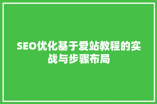 SEO优化基于爱站教程的实战与步骤布局