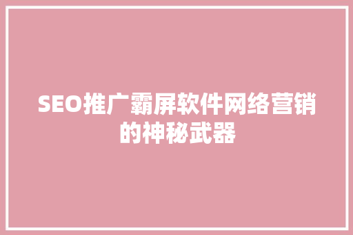 SEO推广霸屏软件网络营销的神秘武器