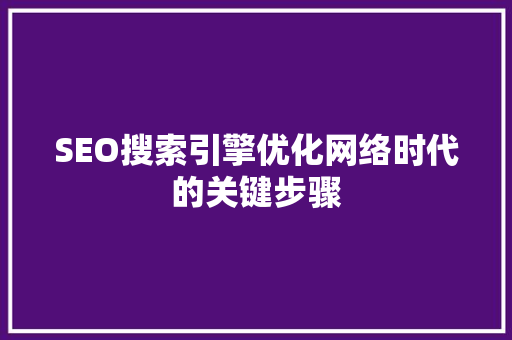 SEO搜索引擎优化网络时代的关键步骤