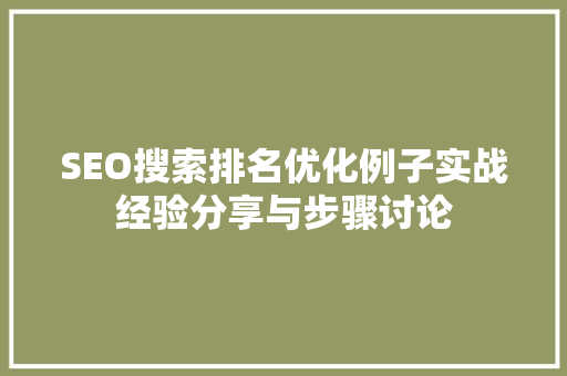 SEO搜索排名优化例子实战经验分享与步骤讨论  第1张
