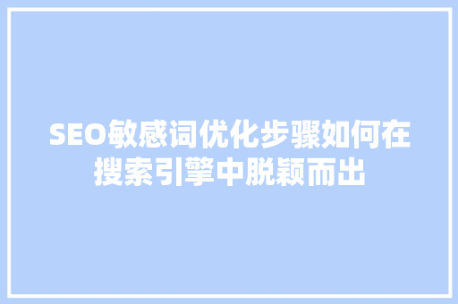SEO敏感词优化步骤如何在搜索引擎中脱颖而出  第1张