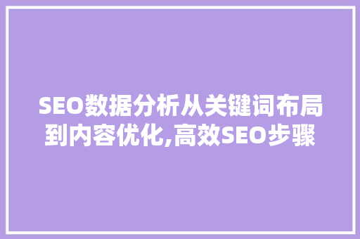 SEO数据分析从关键词布局到内容优化,高效SEO步骤