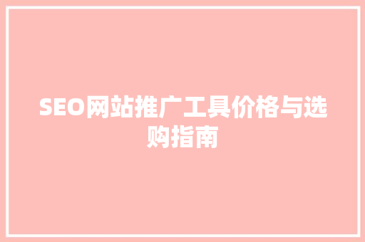 SEO网站推广工具价格与选购指南