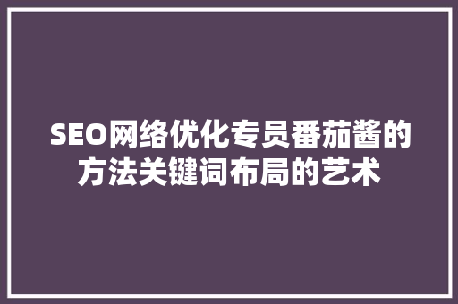 SEO网络优化专员番茄酱的方法关键词布局的艺术