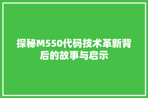 探秘M550代码技术革新背后的故事与启示