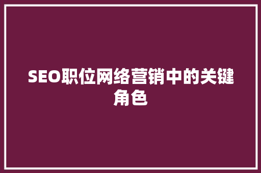 SEO职位网络营销中的关键角色