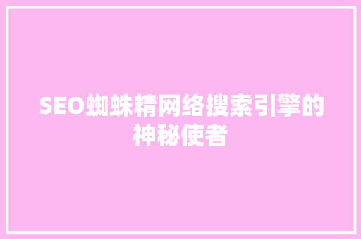 SEO蜘蛛精网络搜索引擎的神秘使者