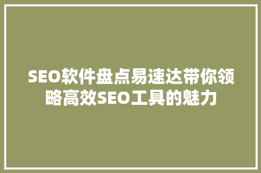 SEO软件盘点易速达带你领略高效SEO工具的魅力