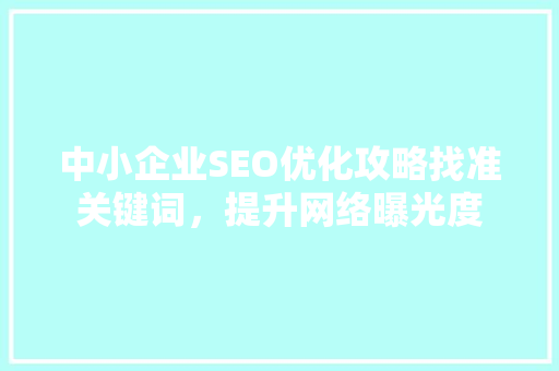 中小企业SEO优化攻略找准关键词，提升网络曝光度