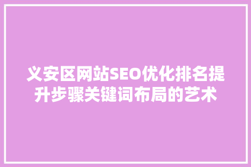 义安区网站SEO优化排名提升步骤关键词布局的艺术