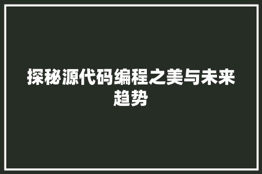 探秘源代码编程之美与未来趋势