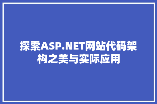 探索ASP.NET网站代码架构之美与实际应用