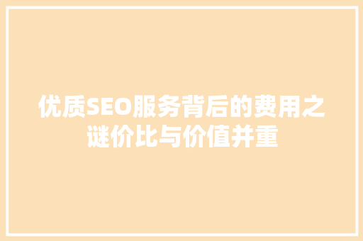 优质SEO服务背后的费用之谜价比与价值并重
