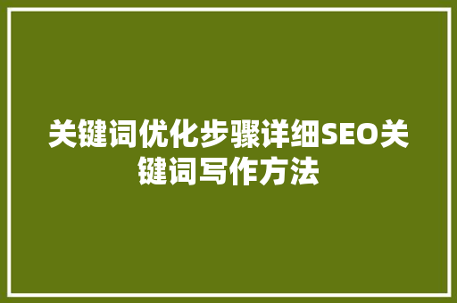 关键词优化步骤详细SEO关键词写作方法