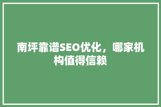 南坪靠谱SEO优化，哪家机构值得信赖