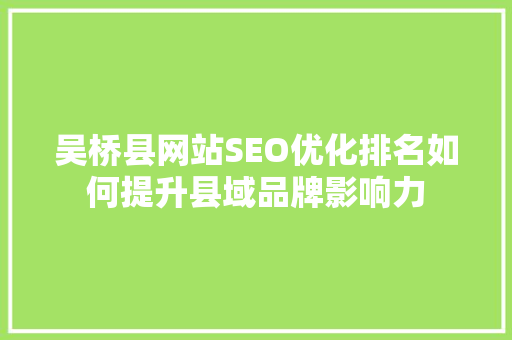 吴桥县网站SEO优化排名如何提升县域品牌影响力  第1张
