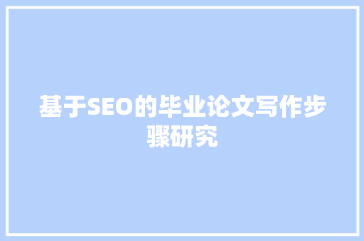 基于SEO的毕业论文写作步骤研究