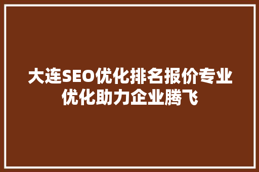 大连SEO优化排名报价专业优化助力企业腾飞
