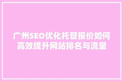 广州SEO优化托管报价如何高效提升网站排名与流量