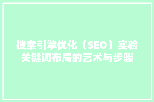 搜索引擎优化（SEO）实验关键词布局的艺术与步骤