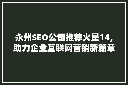永州SEO公司推荐火星14,助力企业互联网营销新篇章