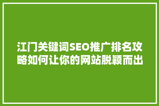 江门关键词SEO推广排名攻略如何让你的网站脱颖而出