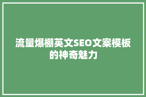 流量爆棚英文SEO文案模板的神奇魅力