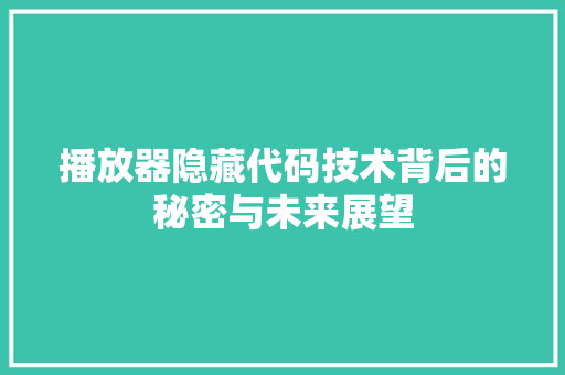 播放器隐藏代码技术背后的秘密与未来展望