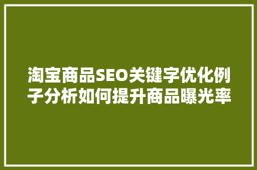 淘宝商品SEO关键字优化例子分析如何提升商品曝光率与转化率