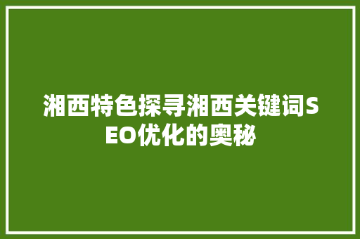 湘西特色探寻湘西关键词SEO优化的奥秘