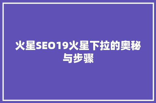 火星SEO19火星下拉的奥秘与步骤
