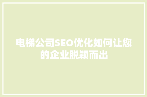 电梯公司SEO优化如何让您的企业脱颖而出