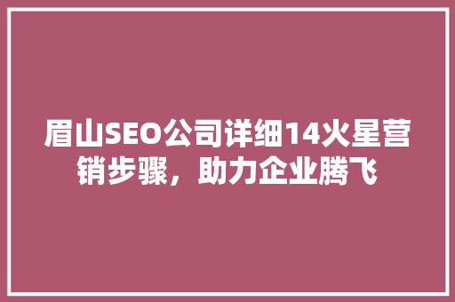 眉山SEO公司详细14火星营销步骤，助力企业腾飞