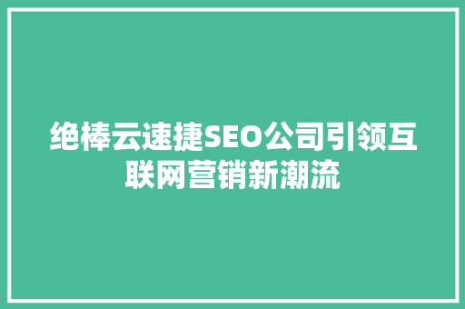 绝棒云速捷SEO公司引领互联网营销新潮流