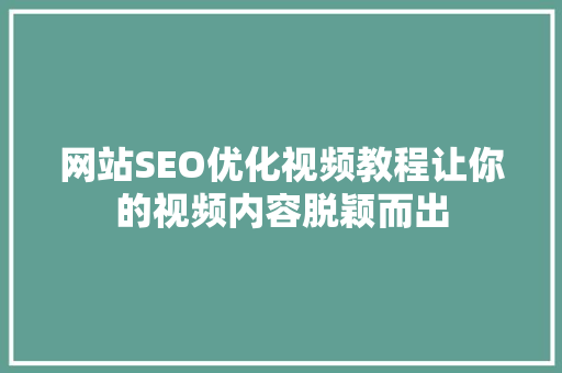 网站SEO优化视频教程让你的视频内容脱颖而出