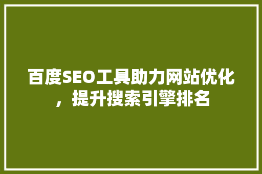 百度SEO工具助力网站优化，提升搜索引擎排名  第1张