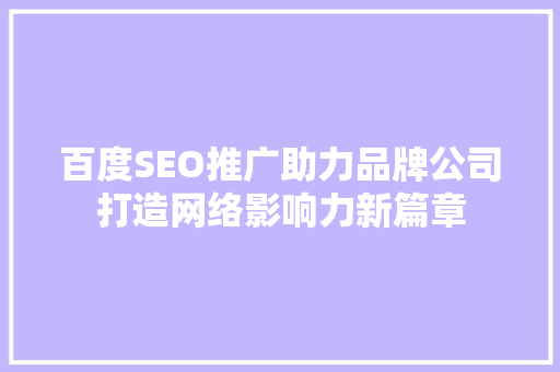 百度SEO推广助力品牌公司打造网络影响力新篇章