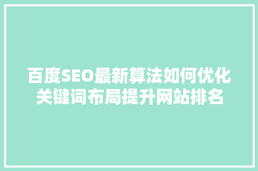 百度SEO最新算法如何优化关键词布局提升网站排名