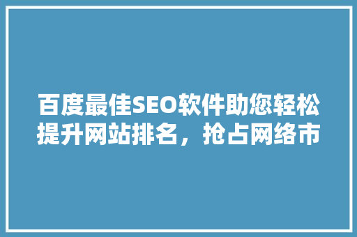 百度最佳SEO软件助您轻松提升网站排名，抢占网络市场先机