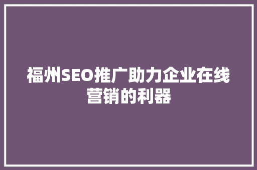 福州SEO推广助力企业在线营销的利器