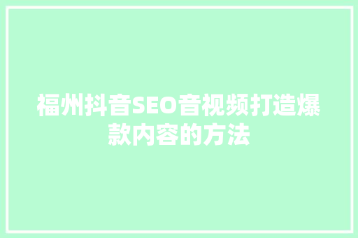 福州抖音SEO音视频打造爆款内容的方法