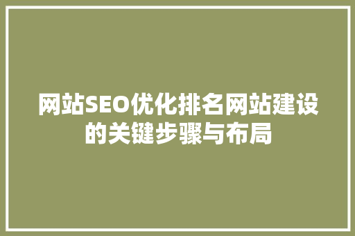 网站SEO优化排名网站建设的关键步骤与布局