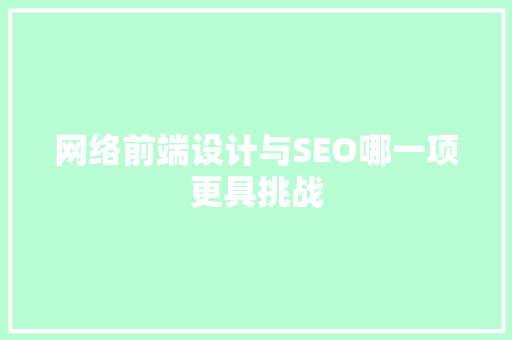 网络前端设计与SEO哪一项更具挑战
