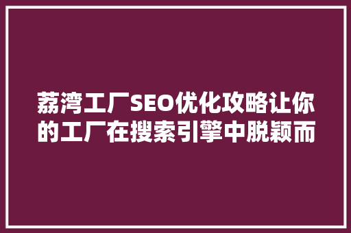 荔湾工厂SEO优化攻略让你的工厂在搜索引擎中脱颖而出
