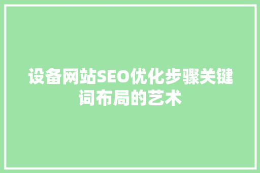 设备网站SEO优化步骤关键词布局的艺术