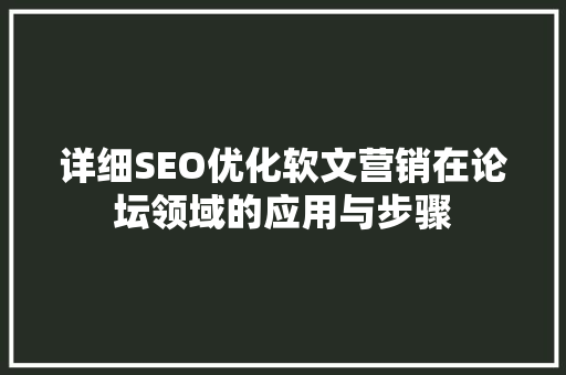 详细SEO优化软文营销在论坛领域的应用与步骤