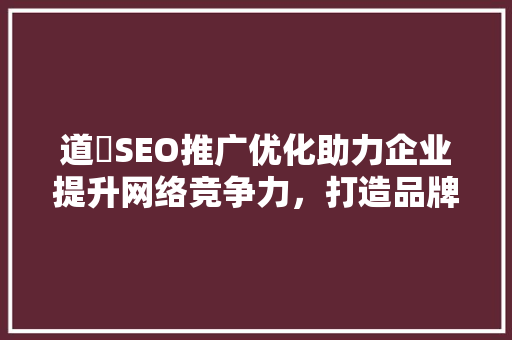 道滘SEO推广优化助力企业提升网络竞争力，打造品牌新高度
