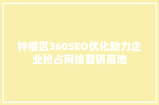 钟楼区360SEO优化助力企业抢占网络营销高地